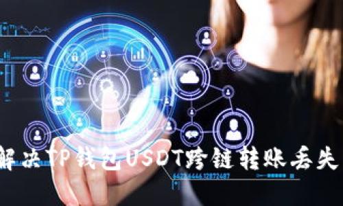 如何解决TP钱包USDT跨链转账丢失问题？