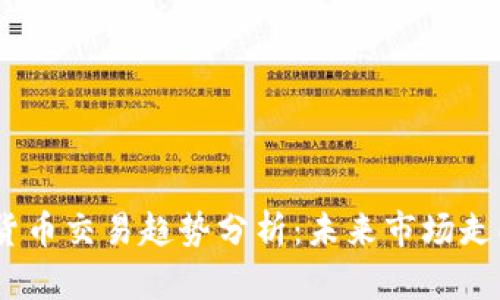2023年加密货币交易趋势分析：未来市场走向与投资机会