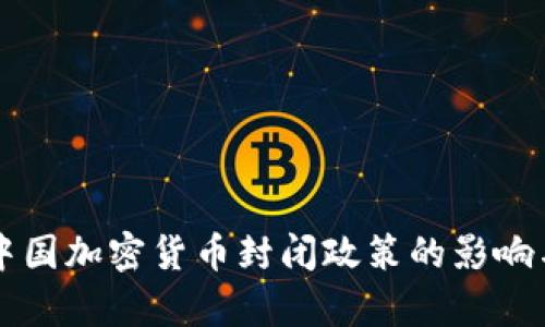 深入解析中国加密货币封闭政策的影响与未来展望