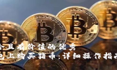 思考一个符合且有价值的优秀
如何在TP钱包上购买猪币：详细操作指南与投资策略