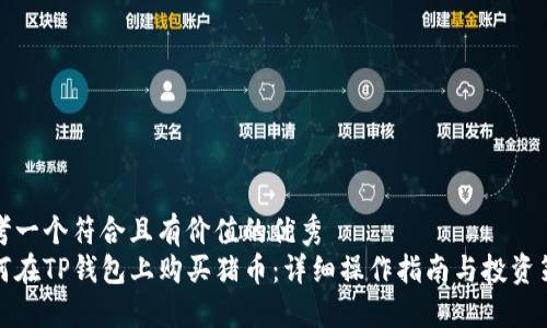 思考一个符合且有价值的优秀
如何在TP钱包上购买猪币：详细操作指南与投资策略