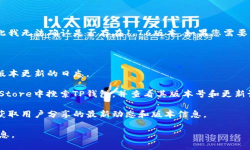 截至我最后的信息更新（2023年10月），TP钱包的最新版本信息可能会有所变动，因此我无法确认是否存在1.76版本。如果您需要准确的信息，请访问TP钱包的官方网站或应用商店，查看应用的最新版本和更新说明。

此外，您可以通过以下几种方式获取TP钱包的版本信息：

1. **官方网站**：访问TP钱包的官方网站，上面通常会有软件的最新版本信息，包括版本更新的日志。

2. **应用商店**：如果您使用的是手机应用，可以在Google Play商店或Apple App Store中搜索TP钱包，并查看其版本号和更新记录。

3. **社交媒体和社区**：关注TP钱包的官方社交媒体账户，或加入相关的社区论坛，获取用户分享的最新动态和版本信息。

如果您对某个特定版本的功能或特点感兴趣，可以也询问我，我会尽力提供相关的信息。