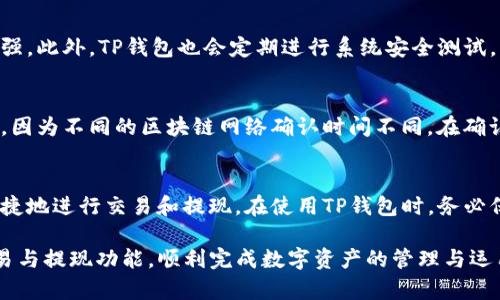 bianotiTP钱包的交易与提现指南：安全、高效的数字资产管理/bianoti
TP钱包, 数字资产, 交易, 提现/guanjianci

在当前的数字金融时代，随着区块链技术的迅猛发展，越来越多的用户开始关注和使用数字货币钱包，而TP钱包作为一个优秀的数字资产管理工具，正受到了越来越多用户的认可和喜爱。本文将系统地介绍TP钱包的交易和提现功能，帮助新老用户更好地了解如何使用TP钱包进行数字资产的管理。

一、TP钱包概述
TP钱包是一款支持多种数字货币的多链钱包，用户可以在一个平台上管理各种不同的数字资产。TP钱包以其安全性、易用性和多功能性，成为了众多数字货币爱好者的优选。它不仅支持用户进行资产存储和管理，还支持交易和提现功能。通过TP钱包，用户可以轻松地将资产转换为法币或其他数字币。

二、TP钱包的交易功能
在TP钱包中，进行数字货币交易是非常简单的。用户只需选择所需交易的数字货币，输入交易数量，对方的钱包地址，然后确认交易即可。TP钱包支持多种交易方式，如点对点交易和通过交易所进行交易。用户还可以查看交易历史，跟踪资产变动情况。

在交易过程中，TP钱包非常注重交易的安全性。它采用了多重安全保护措施，如多签名机制、冷钱包存储等，确保用户的资产安全。用户在进行交易时，还可以设置交易限额，以防止因操作失误而造成的经济损失。

三、TP钱包的提现功能
提现是TP钱包使用中的一个重要环节，用户可以将数字货币提现为法币，或直接转账至其他钱包。TP钱包的提现功能设计简单明了，用户只需输入提现金额，选择提现方式，即可完成操作。

在TP钱包中提现时，用户需要注意以下几点：首先，确保所提取的数字货币已经通过网络确认，其次，检查所填写的钱包地址是否正确，以避免转账错误。最后，了解每种提现方式的手续费和到账时间，合理选择提现方式。

四、TP钱包的安全性
安全性是用户在选择数字货币钱包时必须考虑的因素。TP钱包在安全性方面做了大量投入。它使用AES-256加密技术保护用户的私钥，并通过多重身份验证增强用户账户的安全。此外，TP钱包定期进行安全审计，以及时发现并修复潜在的安全漏洞。

用户在使用TP钱包时，应该定期更新自己的密码，并启用双重身份验证，以进一步提高账户的安全性。对于不经常使用的资产，用户可以选择将其转移到冷钱包中，以全方位保护资产安全。

五、常见问题解答

问题一：如何在TP钱包中进行数字货币交易？
首先，用户需要在TP钱包中注册并创建账户。在完成注册后，用户可以将数字资产转入TP钱包中。接着，选择你想要交易的数字货币，输入接收方的钱包地址和交易金额，确认无误后提交交易。TP钱包会实时显示交易状态，用户可以在交易历史中查看已完成的交易记录。

问题二：TP钱包的提现如何操作？
TP钱包中的提现操作流程非常简单。用户需要首先确保账户中有足够的数字资产，然后选择提现功能，输入提现的地址和金额，确认信息无误后提交。提现时，用户应注意不同的提现方式可能会收取不同的手续费和到账时间。因此，最好提前了解相关信息，以便选择最合适的提现方式。

问题三：TP钱包的安全性如何保障？
TP钱包在安全性上采取了多种措施，包括数据加密、身份验证等。用户的私钥被加密存储，账户的安全性通过双重验证进一步增强。此外，TP钱包也会定期进行系统安全测试，以确保用户资产的安全。用户也需要主动维护账户安全，如定期更换密码和增设额外的安全验证步骤。

问题四：如果提现失败，应该如何处理？
如果用户在TP钱包中提现失败，首先需要检查所填写的提现信息是否正确，包括金额和地址。如果信息无误，建议等待一段时间，因为不同的区块链网络确认时间不同。在确认所有信息和时间都不成问题后，可以联系TP钱包的客服进行咨询，他们将会协助用户解决问题。

结论
综上所述，TP钱包是一款功能强大且易于使用的数字货币钱包，用户不仅可以通过它进行简单的数字资产管理，还能够安全、便捷地进行交易和提现。在使用TP钱包时，务必保证安全性，确保信息的正确性，这样才能最大限度地保护用户的资产和交易的顺利进行。

随着数字货币的普及，使用TP钱包进行资产管理将会越来越方便。希望通过本文的介绍，能够帮助用户更好地理解TP钱包的交易与提现功能，顺利完成数字资产的管理与运用。