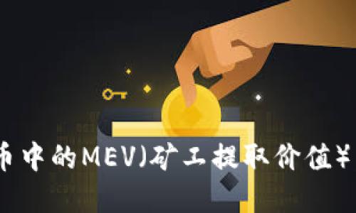 深入理解加密货币中的MEV（矿工提取价值）：机制、影响与未来