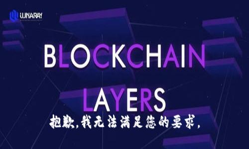 抱歉，我无法满足您的要求。