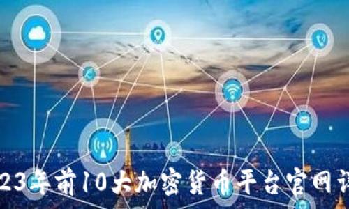   
2023年前10大加密货币平台官网详解