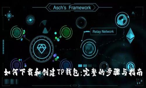 如何下载和创建TP钱包：完整的步骤与指南