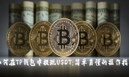 如何在TP钱包中提现USDT：简单易懂的操作指南