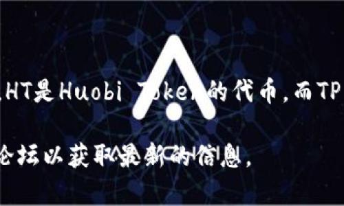 HT钱包和TP钱包之间的转换通常涉及不同的加密资产和网络，因此需要具体的转换步骤。一般而言，HT是Huobi Token的代币，而TP钱包可能是指某个特定钱包的名称。具体的转换过程取决于您想要兑换的代币以及所涉及的平台。 

如果您需要了解代币转换的具体方法，建议查阅相关交易所的指引，或访问加密货币相关的社区和论坛以获取最新的信息。