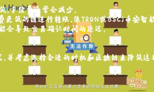 在使用TP钱包（通常指的是Trust Wallet，MetaMask等加密货币钱包）进行USDT转账时，确实会涉及到手续费。这些手续费通常是网络手续费，也被称为“矿工费”或“交易费用”，是支付给维护区块链网络的矿工或验证者的。

什么是TP钱包？
TP钱包是一种数字资产管理工具，用户可以用来存储、发送和接收各种加密货币，包括USDT。在这个钱包中，用户可以自由管理他们的资产，并进行多种操作，如交易、转账等。

USDT转账的手续费如何计算？
1. **网络繁忙程度**：当区块链网络繁忙时，转账的矿工费会增加。这是因为更多的用户在进行交易，矿工会优先处理付费更高的交易。
2. **转账金额**：类比于银行转账，较大的金额可能会涉及更高的手续费，尤其是在跨链转账的情况下。
3. **选择的区块链**：USDT可以在多种区块链上进行交易，如以太坊、TRON、波场等。不同的区块链，其手续费也会有所不同。例如，基于以太坊的USDT转账通常需要支付更高的手续费，而基于TRON的转账费用相对较低。

如何减少手续费？
1. **选择合适的时间**：在网络闲时进行转账，例如周末或凌晨，这时的网络拥堵程度较低，手续费通常会减少。
2. **使用更便宜的区块链**：如果你转账的对方也支持多条链的USDT，你可以选择手续费更低的链进行转账，像TRON或BSC（币安智能链）。
3. **转账设置**：一些钱包允许用户自定义手续费，你可以选择低手续费选项，尽管这可能会导致交易确认时间的延迟。

总结
使用TP钱包转账USDT确实会产生手续费。用户在进行转账时，需要了解手续费的计算方式，并考虑选择合适的时机和区块链来降低这部分成本。希望这能帮助你更好地管理你的数字资产，让你的转账体验更加顺畅。 

如果你有其他问题，欢迎随时提出！