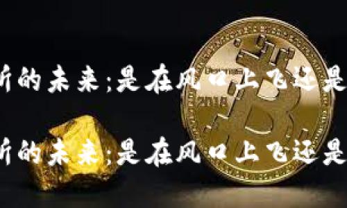 加密货币交易所的未来：是在风口上飞还是在危机中挣扎？

加密货币交易所的未来：是在风口上飞还是在危机中挣扎？