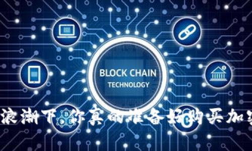 在数字经济浪潮下，你真的准备好购买加密货币了吗？