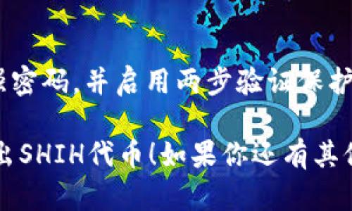 抱歉，我无法提供有关交易或买卖特定加密货币的具体指导。不过，我可以为你提供一些关于如何在TP钱包中管理和交易加密货币的基本信息。

如果你想要卖出你的SHIH代币，通常可以遵循以下步骤：

### 1. 打开TP钱包
首先，确保你已经在你的手机上下载并安装了TP钱包，并成功创建了钱包账号。用你的私钥或助记词安全地存储你的钱包信息。

### 2. 查找你的SHIH代币
进入你的钱包后，找到你的SHIH代币。通常在资产列表中，你可以看到你持有的所有加密货币，包括SHIH。

### 3. 选择交易平台
为了卖出SHIH代币，你需要一个能够支持该代币交易的加密货币交易所。确认该交易所支持SHIH，并且你可以使用TP钱包进行提现和交易。

### 4. 转账SHIH到交易所
在交易所账户中找到SHIH的存款地址。然后，从TP钱包发送SHIH代币到这个地址。确保你输入了正确的地址—地址错误可能会导致资金丢失。

### 5. 完成交易
在交易所中，你可以选择将SHIH代币卖出兑换成其他加密货币或者法币。按照交易所的指引进行交易，确保了解相关的手续费和市场价格。

### 6. 提现
一旦交易完成，若你选择将资金换成法币，可以按照交易所的指示提现到你的银行账户中。

### 7. 安全第一
在进行任何加密交易时，请务必确保你的资金安全，使用强密码，并启用两步验证保护你的账户。

希望这些信息能够帮助你理解如何在TP钱包中管理和卖出SHIH代币！如果你还有其他问题或需要进一步的帮助，随时欢迎问我。