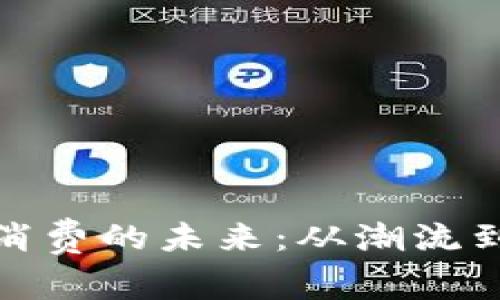 探索加密货币消费的未来：从潮流到实用性的蜕变