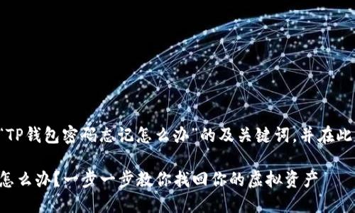 以下是一个针对“TP钱包密码忘记怎么办”的及关键词，并在此基础上展开讨论。

TP钱包密码忘了怎么办？一步一步教你找回你的虚拟资产