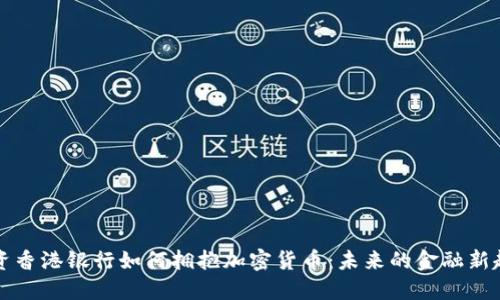 中资香港银行如何拥抱加密货币：未来的金融新趋势