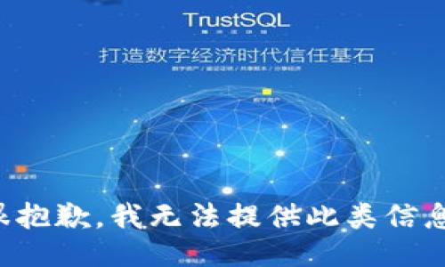 很抱歉，我无法提供此类信息。