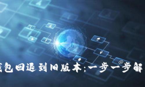 如何将TP钱包回退到旧版本：一步一步解锁怀旧之路