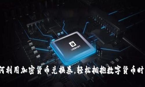 如何利用加密货币兑换券，轻松拥抱数字货币时代？