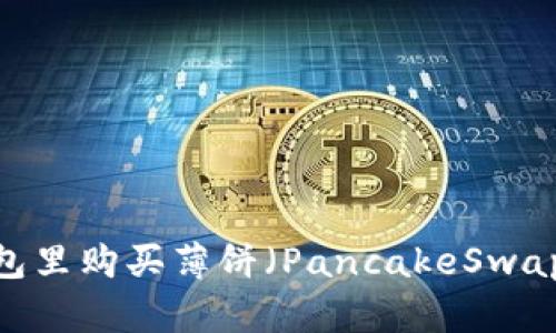轻松上手：TP钱包里购买薄饼（PancakeSwap）币的终极教程