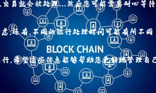 将TP钱包中的资金转账到银行卡的过程，实际上涉及几个步骤。以下是详细的操作流程，帮助用户顺利完成转账操作。此外，在开始之前，请确保您已经熟悉了TP钱包的基本操作以及相关手续。

步骤一：准备工作
在您开始转账前，有些准备工作是不可少的。首先，请确保您的TP钱包账户已经完成实名认证，这通常是为了确保资金的安全，以及符合相关的法规要求。如果您尚未完成实名认证，可以在TP钱包的设置页面中找到相关的选项，并按照说明进行验证。接下来，确保您的银行卡已经绑定在TP钱包中，比如通过“支付设置”或“账户设置”中的银行卡管理选项，这样才能确保可以顺利转账。

步骤二：确认转账金额
在TP钱包中，您可以随时查看您的余额。决定好转账的金额后，建议您保留一些余量，以防未来的交易需求。因为虽然转账似乎很简单，但有时候会遇到一些不可预测的费用或延迟...所以，保持一定的流动性是非常重要的。

步骤三：选择提现功能
在TP钱包的首页，您会看到一个“提现”或“转账”的选项，点击它。这里会出现多种提现方式，包括转账到银行卡、支付宝、微信等。选择“银行卡转账”，然后输入您的提现金额，验证您的银行卡信息。务必再三确认，确保信息无误，因为如果你输入错误，资金可能会被转入错误的账户——这可不是一个你希望发生的事情。

步骤四：输入银行卡信息
如果您第一次进行银行卡转账，系统可能要求您输入银行卡的相关信息，包括银行卡号、开户行等。请仔细核对这些信息，因为一旦提交，就无法更改。如果您之前已经绑定了银行卡，系统会自动填充这些信息，您只需确认是正确的。这个过程可能会需要一些时间来确保安全性，这一切都是为了保护您的资金安全。

步骤五：确认交易
确认所有信息无误后，就可以提交提现请求了。系统会要求您进行身份验证——这个步骤可能会包括输入手机验证码或其他验证方式，以确保是您本人在操作。在完成身份验证后，交易就会被处理...然后您可能需要耐心等待一段时间，通常在几个工作日内您就能看到资金进入到您的银行卡中。

步骤六：注意事项
在整个转账过程中，注意以下几点...首先，确认您选择的提现金额应符合TP钱包的最低提现要求。其次，部分银行可能会对大额转账收取手续费，这一点在选择提现金额时要提前考虑。还有，不同的银行处理时间可能有所不同——有些银行可能会在几个小时内完成转账，而有些银行则可能需要几天时间。因此，在设计转账计划时，请务必考虑这些因素。最后，请时刻留意您的银行卡账户，确保资金的安全。

总结
通过TP钱包将资金转到银行卡的过程其实并不复杂，只要遵循上述步骤，便能够顺利完成。从实名认证到信息确认，每一步都至关重要，因为这关系到您的资金安全与交易的顺利进行。希望这些信息能够帮助您更好地管理自己的资金，享受TP钱包带来的便利。

如何轻松将TP钱包中的资金转到账户？