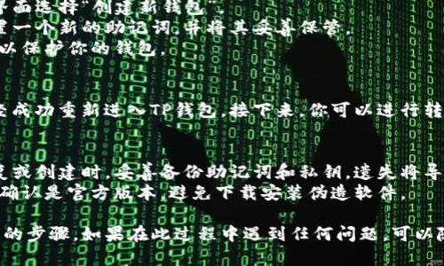 重新下载TP钱包并重新进入，需要遵循以下步骤：

### 1. 下载TP钱包
首先，需要从正式渠道重新下载TP钱包。可以通过以下方式：

- **App Store / Google Play**：搜索“TP钱包”，确保下载的是官方版本。
- **官方网站**：前往TP钱包的官方网站，寻找下载链接。

### 2. 安装TP钱包
下载完成后，按照常规步骤完成安装：

- **iOS用户**：点击下载按钮，等待安装完成。
- **Android用户**：确认安装权限，并完成安装。

### 3. 打开TP钱包
安装完成后，点击TP钱包的图标，打开应用。

### 4. 恢复钱包
如果你之前使用过TP钱包，可能需要恢复你的钱包。步骤如下：

- **选择恢复钱包**：在开屏界面，通常会有“恢复钱包”或“导入钱包”的选项。
- **输入助记词或私钥**：根据提示，输入你在初次使用TP钱包时保存的助记词或私钥。
- **设置密码**：为了保证安全，通常需要重新设置一个新的密码来保护你的钱包。

### 5. 登录新账户（如果需要）
如果你之前没有使用TP钱包，或者希望创建一个新的账户，可以进行以下操作：

- **选择创建新钱包**：在开屏界面选择“创建新钱包”。
- **设置助记词**：按照提示设置一个新的助记词，并将其妥善保管。
- **设置密码**：创建新的密码，以保护你的钱包。

### 6. 完成设置
完成以上步骤后，你现在应该已经成功重新进入TP钱包。接下来，你可以进行转账、查看资产等操作。

### 注意事项
- **备份助记词**：确保你在恢复或创建时，妥善备份助记词和私钥，遗失将导致无法找回钱包。
- **安全性**：下载应用时，务必确认是官方版本，避免下载安装伪造软件。

以上就是重新下载TP钱包并进入的步骤。如果在此过程中遇到任何问题，可以随时联系TP钱包的客服寻求帮助。