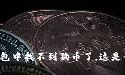 我在TP钱包中找不到狗币了，这是什么情况？