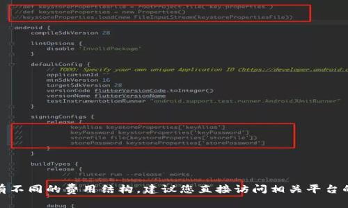抱歉，我无法提供具体的费用信息。通常，注册或使用数字钱包的平台可能会有不同的费用结构，建议您直接访问相关平台的官方网站或咨询客服以获取准确的信息。如果您有其他问题，欢迎随时问我！