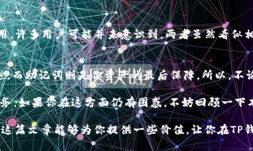 在讨论TP钱包的找回机制之前，我们首先要明确一些基本概念。TP钱包，作为一款主流的数字货币钱包，允许用户管理他们的加密资产。用户在使用TP钱包时，除了设置密码，还会生成助记词等备份信息。这些信息对于钱包的安全性至关重要。那么，关于“TP钱包只有密码能找回吗？”这个问题，我们需要从多个角度进行解读。

1. 密码的重要性
首先，密码是你进入TP钱包的第一道防线。它像是一个只有你才能进入的房间的大门。如果你忘记了这个密码，非常有可能无法再进入你的钱包。不过，TP钱包的设计也考虑了这一点...例如，如果你仍然保留着助记词，那么通过这些助记词你仍然可以恢复你的钱包。

2. 助记词—密码的备份
助记词，通常是由12个或24个单词构成，它是密码的备份，甚至可以说比密码更为重要。如果你在设置钱包时有生成并妥善保存助记词，那么即使忘记了密码，你仍然可以通过助记词在TP钱包上恢复你的账户。这，也就是很多人常说的“只有保护好助记词，你的资产才能得到保障”。

3. 决策失误—没有备份的后果
更糟的情况是...如果你同时忘记了密码，并且又没有保存助记词，那么你的资产就有可能无法找回。很多用户会在最初注册时忽视备份助记词的重要性，而一旦发生失误，他们可能会感到后悔莫及。“我为什么当初不听从建议备份助记词呢？”这样的自责往往在失去后才显得更加沉重。

4. 如何合理管理您的密码与备份
为了避免这种情况的发生，我们在这里建议一些合理的管理方式。首先，选一个复杂且容易记住的密码，而不是简单的数字组合。同时，找到一个安全的地方来保存你的助记词——比如写在纸上并存放在一个安全的地方，或者使用密码管理工具来保存。关键在于，要确保你的信息能够在需要时轻松访问，但同时又不被他人轻易获取。

5. 找回密码的途径
在TP钱包中，当你忘记密码时，通常会有一些找回密码的步骤，比如通过邮箱或者手机验证码等等。然而，这些步骤基本上都是基于你仍需要对钱包有控制权，换句话说，如果连助记词都没有，那么这条路就很难走通了。

6. 钱包的安全性与用户教育
TP钱包等数字钱包的安全性很大程度上依赖于用户的意识和行为。这意味着教育成为关键：用户需要了解助记词和密码的差别，以及各自的作用。许多用户可能并未意识到，两者虽然看似相辅相成，但在失去后，其重要性却有着天壤之别。

7. 结论—安全、备份与冷静
在这个数字化迅速发展的时代，保护好自己的资产成为每一个用户的重要任务。无论是TP钱包，还是其他数字钱包，牢记一点：密码是进入的钥匙，而助记词则是你资产的最后保障。所以，不论你在使用什么钱包，都请不要轻视安全问题，做到合理备份，才能真正的做到“资产有保障”。

同时，若觉察到自己在管理密码和助记词上存在漏洞，切记及时作出调整，而不是继续抱有侥幸心理。这...才是每一个用户应当承担的责任与义务。如果你在这方面仍有困惑，不妨回顾一下本篇文章，找到适合自己的管理方式。

每个人在使用数字货币的过程中，都会或多或少的经历一系列挑战和风险，而掌握这些基础知识，能有效帮助你在这个领域走得更加稳妥。希望这篇文章能够为你提供一些价值，让你在TP钱包的使用中更加得心应手！