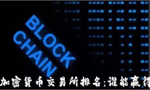 
2023年全球加密货币交易所排名：谁能赢得“币圈之战”？