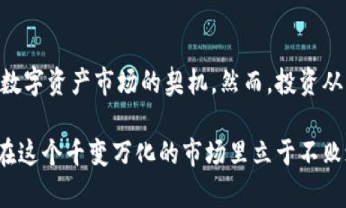   “加密货币灰度基金：投资数字资产的新兴趋势与机遇” / 

 guanjianci 加密货币, 灰度基金, 数字资产, 投资趋势 /guanjianci 

引言
在过去几年中，加密货币市场经历了飞速的变化，吸引了大量投资者的关注。而在这个波动剧烈的领域中，灰度基金作为一种独特的投资载体，逐渐成为了许多人的心头好。这就像一杯让人又爱又恨的咖啡，有些人享受其中的苦涩与甘甜，而有些人则对其复杂性感到无比头疼...

什么是加密货币灰度基金？
因此，首先我们需要搞清楚灰度基金到底是什么。简单来说，灰度基金（Grayscale）是一家专注于数字资产的投资基金，其最大的特点就是让传统投资者能够通过更为熟悉的证券形式投资于加密货币。例如，灰度比特币信托（GBTC）就是一种允许投资者以股票的形式投资比特币的方式...

为何选择灰度基金？
那么，为什么越来越多的投资者选择灰度基金呢？首先，灰度基金的一个显著优势是合规性。在监管政策日益严格的背景下，许多传统投资者对直接持有加密货币显得犹豫不决，而灰度基金通过取得注册和合规许可证，提供了一种相对安全的投资方式...

灰度基金的表现如何？
接下来，我们不得不提到其投资回报。历史数据显示，灰度基金的长期表现相当亮眼，尤其是在比特币价格飙升的年份。不过，这也并不意味着投资灰度基金就是稳赚不赔的生意。由于其高波动性，投资者需要具备相应的风险承受能力，这简直就像走在一条从未踏足过的山路上...

潜在风险与挑战
不过，阴暗面总是潜伏在光明之下。灰度基金也并非没有风险，许多投资者可能会面临管理费过高、流动性不足等问题。这就像是游乐园的过山车，刺激的是速度和惊险，却难免会有些颠簸...

如何参与灰度基金的投资？
对于那些想要参与灰度基金的投资者来说，步骤其实并不复杂。首先，您需要一个合格的证券账户，然后，便可以在二级市场上进行买卖。这就相当于您走进了一个庞大的购物中心，琳琅满目的商品让人眼花缭乱，但选购时却总要想到自身的承受能力...

结论
在如今数字经济大潮的背景下，加密货币灰度基金无疑是一个值得关注的投资机会。同时，它也让许多传统投资者获得了进入数字资产市场的契机。然而，投资从来都不是一帆风顺的，这条路上布满了未知与风险。因此，在踏上这条投资之路前，做好充分的准备与了解是极其重要的...

所以，在这个信息高度发达的时代，投身于加密货币灰度基金，无疑是一条充满机会的捷径，但也需要您保持谦逊与谨慎，才能在这个千变万化的市场里立于不败之地。记住，这...真的不是一场游戏，而是一场关于时代与投资智慧的决斗！