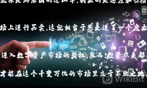   “加密货币灰度基金：投资数字资产的新兴趋势与机遇” / 

 guanjianci 加密货币, 灰度基金, 数字资产, 投资趋势 /guanjianci 

引言
在过去几年中，加密货币市场经历了飞速的变化，吸引了大量投资者的关注。而在这个波动剧烈的领域中，灰度基金作为一种独特的投资载体，逐渐成为了许多人的心头好。这就像一杯让人又爱又恨的咖啡，有些人享受其中的苦涩与甘甜，而有些人则对其复杂性感到无比头疼...

什么是加密货币灰度基金？
因此，首先我们需要搞清楚灰度基金到底是什么。简单来说，灰度基金（Grayscale）是一家专注于数字资产的投资基金，其最大的特点就是让传统投资者能够通过更为熟悉的证券形式投资于加密货币。例如，灰度比特币信托（GBTC）就是一种允许投资者以股票的形式投资比特币的方式...

为何选择灰度基金？
那么，为什么越来越多的投资者选择灰度基金呢？首先，灰度基金的一个显著优势是合规性。在监管政策日益严格的背景下，许多传统投资者对直接持有加密货币显得犹豫不决，而灰度基金通过取得注册和合规许可证，提供了一种相对安全的投资方式...

灰度基金的表现如何？
接下来，我们不得不提到其投资回报。历史数据显示，灰度基金的长期表现相当亮眼，尤其是在比特币价格飙升的年份。不过，这也并不意味着投资灰度基金就是稳赚不赔的生意。由于其高波动性，投资者需要具备相应的风险承受能力，这简直就像走在一条从未踏足过的山路上...

潜在风险与挑战
不过，阴暗面总是潜伏在光明之下。灰度基金也并非没有风险，许多投资者可能会面临管理费过高、流动性不足等问题。这就像是游乐园的过山车，刺激的是速度和惊险，却难免会有些颠簸...

如何参与灰度基金的投资？
对于那些想要参与灰度基金的投资者来说，步骤其实并不复杂。首先，您需要一个合格的证券账户，然后，便可以在二级市场上进行买卖。这就相当于您走进了一个庞大的购物中心，琳琅满目的商品让人眼花缭乱，但选购时却总要想到自身的承受能力...

结论
在如今数字经济大潮的背景下，加密货币灰度基金无疑是一个值得关注的投资机会。同时，它也让许多传统投资者获得了进入数字资产市场的契机。然而，投资从来都不是一帆风顺的，这条路上布满了未知与风险。因此，在踏上这条投资之路前，做好充分的准备与了解是极其重要的...

所以，在这个信息高度发达的时代，投身于加密货币灰度基金，无疑是一条充满机会的捷径，但也需要您保持谦逊与谨慎，才能在这个千变万化的市场里立于不败之地。记住，这...真的不是一场游戏，而是一场关于时代与投资智慧的决斗！