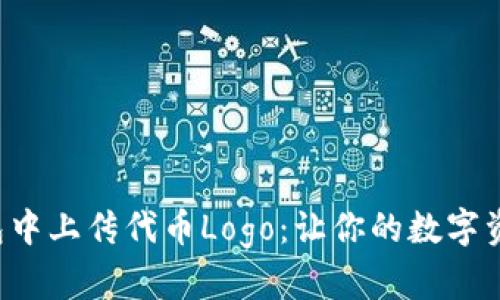 如何在TP钱包中上传代币Logo：让你的数字资产更有个性！