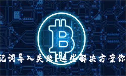 TP钱包助记词导入失败？这些解决方案你必须知道！
