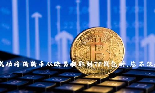 要将狗狗币（Dogecoin）从欧易（OKEx）提取到TP钱包，您可以按照以下步骤进行操作。请注意，具体的步骤可能会因平台的更新而稍有不同，因此建议您在操作前查看相关平台的最新指南。

### 第一步：登录欧易账户

登录您的OKEx账户
首先，您需要使用您的用户名和密码登录到您的欧易账户。如果您还没有账户，可以先注册一个。在注册过程中，请确保您遵循所有安全措施，例如启用两步验证，以保护您的资金安全。

### 第二步：获取TP钱包地址

在TP钱包中获取收款地址
打开您的TP钱包应用，并找到狗狗币（Dogecoin）部分。点击“接收”或“收款”按钮，这时您会看到一个长串字符的地址。这就是您在TP钱包中接收狗狗币所需的地址。请务必确保这个地址是正确的，因为任何错误都可能导致资金永久丢失。

### 第三步：进入提币页面

访问欧易的提币功能
在您的欧易账户中，找到“资产”或者“资金”管理的选项，然后选择“提币”。在提币页面，您需要选择您想要提取的币种——在这里，选择狗狗币（DOGE）。

### 第四步：输入提币信息

填写提币信息
在提币页面，您需要输入之前获取的TP钱包地址。务必确认这个地址无误。如果可能的话，可以复制粘贴，避免手动输入时的错误。同时，您需要输入您想提取的数量。请注意，某些平台可能会要求您支付手续费，确保您了解这些费用并在转账前做好评估。

### 第五步：确认提币

核对并确认提币申请
在确认提币信息无误后，您可能需要进行安全验证，例如输入密码或验证码。完成这些步骤后，点击确认按钮，提交您的提币申请。

### 第六步：检查提币状态

查看提币状态
提交提币申请后，您可以在事务记录中查看提币状态。这通常会在几分钟到几小时内完成，具体时间取决于网络拥堵情况和平台处理速度。请定期刷新页面，以确认资金是否成功到账。

### 第七步：确认TP钱包到账

在TP钱包中确认到帐
最后一步，是在您的TP钱包中确认狗狗币是否已成功到帐。您应该在TP钱包的狗狗币账户中看到您刚刚提取的金额。如果一切正常，您可以开始使用这些狗狗币了！

### 小贴士

注意事项
在进行提币转账时，这里有一些小贴士供您参考：
ul
    li确保网络连接稳定，以防在提币过程中出现断线或操作中断。/li
    li使用二步验证，不论是登录还是提币，保护您的账户安全。/li
    li为了防止潜在的损失，建议您在第一次提币时先小额提取进行测试，如果一切正常再进行大额交易。/li
    li如果遇到任何问题，及时联系欧易的客服支持，寻求帮助。/li
/ul

### 结论

安全与便捷并存
狗狗币的提交流程虽然简单，但在这一过程中确实蕴含着许多细节。了解每个步骤的重要性，并确保您采取所有必要的安全措施，这样可以确保您的交易安全顺利地完成。当您成功将狗狗币从欧易提取到TP钱包时，您不仅感受到了加密货币转账的便捷，还进一步体验到了数字金融的魅力。这就是加密货币世界的吸引力所在——它让人们能够更自由地管理资金，打破了传统金融系统的诸多限制。

希望这篇内容能够帮助您顺利完成操作，享受加密货币带来的便利！如果您还有其他问题或者需要更多的信息，请随时咨询。