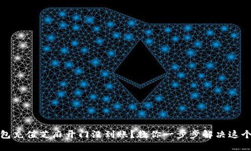 TP钱包充值芝麻开门没到账？教你一步步解决这个烦恼