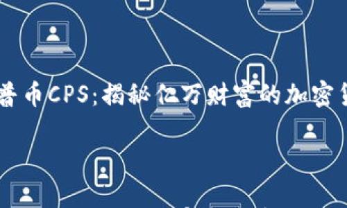 

    开普币CPS：揭秘亿万财富的加密货币新星



开普币CPS：揭秘亿万财富的加密货币新星