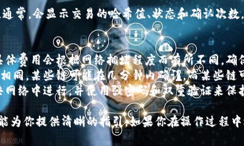 要将资金从TP钱包（通常指的是一个加密货币钱包）转出去，可以按照以下步骤进行操作：

步骤一：打开TP钱包
首先，确保你已经下载并安装了TP钱包应用，并且已经成功创建了钱包账户。如果你还没有创建账户，请按照应用的指引完成注册和设置安全措施，比如备份助记词或设置密码。

步骤二：选择要转出的资产
打开TP钱包后，你会看到你的资产列表。选择你想要转出的加密货币，比如USDT、ETH或者BTC等。点击你所选择的资产，进入该资产的详细页面。

步骤三：点击转账或发送
在资产详细页面，你应该可以看到“转账”、“发送”或“转出”等字样的按钮。点击这个按钮，以开始转账流程。

步骤四：填写转账信息
在弹出的转账界面中，你需要填写几个关键的信息：
ul
    listrong接收地址：/strong这是你要将资金转到的地址，确保这个地址是正确的，错误的地址会导致资金永久丢失。/li
    listrong转账金额：/strong即你想要转出的具体金额。确保你账户中有足够的余额来完成这次转账，可能还需考虑网络手续费。/li
    listrong备注（可选）：/strong有些钱包允许添加备注，用于记录这次转账的原因或者备注信息。/li
/ul

步骤五：确认转账信息
在提交转账前，你需要仔细检查所填信息，确认地址和金额无误。因为区块链交易是不可逆的，任何错误都会导致资金损失。

步骤六：输入安全密码或验证信息
根据你的钱包设置，可能需要输入钱包密码或进行身份验证，以确保转账是由你授权的。一些钱包还会发送验证码到你的手机或邮箱进行二次确认。

步骤七：提交转账请求
确认一切信息无误后，点击“提交”或“确认”按钮。这时，转账请求将被发送到区块链网络，等待网络确认。

步骤八：查看转账状态
完成转账后，你可以在TP钱包的交易记录中查看这笔交易的状态。通常，会显示交易的哈希值、状态和确认次数。

注意事项
1. strong网络费用：/strong每笔转账通常都会收取网络费用，具体费用会根据网络拥堵程度而有所不同。确保你的余额足够支付此费用。
2. strong转账时间：/strong不同的加密货币转账确认时间不尽相同，某些链可能在几分钟内确认，而某些链可能需要更长时间。
3. strong安全性：/strong转账过程请务必注意安全，避免在公共网络中进行，并使用强密码和双重验证来保护你的账户。

这样应该能帮助你安全地将资金从TP钱包转出去，希望这些步骤能为你提供清晰的指引。如果你在操作过程中遇到任何问题，可以随时查询TP钱包的官方帮助文档或联系客服。