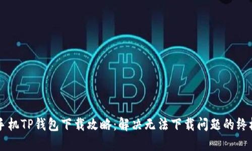 苹果手机TP钱包下载攻略：解决无法下载问题的终极指南