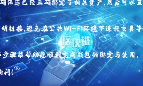 中本聪（Satoshi Nakamoto）是比特币的创始人，其真实身份至今仍然悬而未决。然而，如果您想问如何将TP钱包与某些区块链资产或平台进行绑定，那么我可以帮助您了解一些基本步骤。TP钱包是一款流行的多链数字货币钱包，可以支持多种区块链资产的管理。

下面将详细介绍如何使用TP钱包：

什么是TP钱包？
TP钱包，作为一种安全便捷的数字货币钱包，支持多种主流区块链资产的存储与管理。它同时提供了去中心化应用（DApp）的访问功能，让用户可以在链上进行各种操作，如交易、投资、参与DeFi等。TP钱包的操作界面友好，即便是新手用户也能快速上手。

第1步：下载TP钱包
首先，您需要在您的手机中下载TP钱包。您可以在各大应用商店找到它，或直接访问其官方网站下载。安装完成后，注册并创建一个新钱包，记得保存好助记词，因为这是找回您钱包的唯一钥匙。

第2步：选择链，并创建钱包
打开应用后，选择您希望绑定的区块链资产。TP钱包支持多种区块链，如以太坊、币安智能链等。选择完毕后，您可以创建新的钱包或导入已有的钱包。记住，导入时需要输入您的私钥或助记词。

第3步：绑定资产或账户
在TP钱包中，您可以添加不同的数字资产。进入主界面，找到“添加资产”或“管理资产”的选项。在这里，您可以选择想要绑定的资产，输入相关的合约地址，确认后即可完成绑定。

第4步：进行操作
资产绑定后，您便可以随时查看自己的余额，并进行发送、接收等操作。如果想参与某个项目或进行投资，首先确保您已经正确绑定了相关资产，然后可以直接通过TP钱包访问相关的DApp。

安全注意事项
虽然TP钱包在安全性上有一定的保障，用户在使用过程中仍应注意安全防范：定期备份助记词，不随意访问不明链接，避免在公共Wi-Fi环境下进行交易等。

总结
绑定TP钱包相对简单，只需下载、注册和添加资产。然而在操作过程中，保持警惕、保障安全同样重要。希望这些步骤能帮助您顺利完成钱包的绑定与使用。 

请注意，由于篇幅限制，这里提供了大致的步骤和信息。如果您有特定的功能需求或其他相关问题，欢迎随时询问！