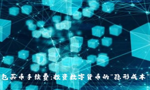 TP钱包买币手续费：投资数字货币的“隐形成本”揭秘