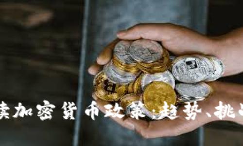 全面解读加密货币政策：趋势、挑战与未来