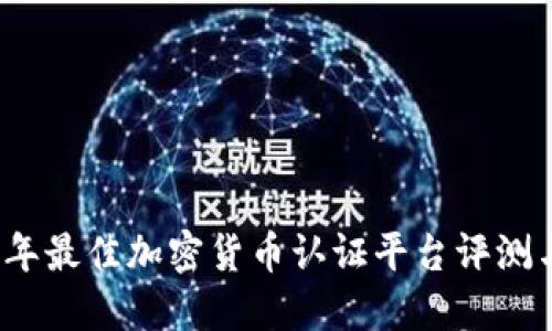 2023年最佳加密货币认证平台评测与指南