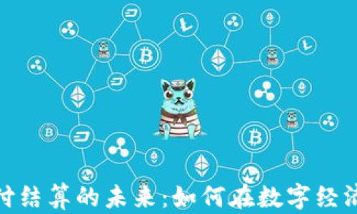 
加密货币支付结算的未来：如何在数字经济中把握机遇