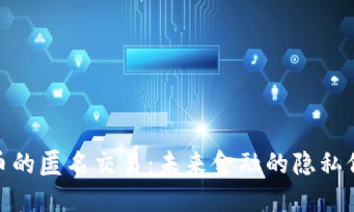 加密货币的匿名交易：未来金融的隐私保护之路