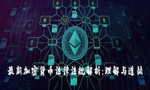 最新加密货币法律法规解析：理解与遵循