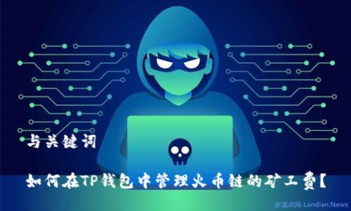 与关键词

如何在TP钱包中管理火币链的矿工费？