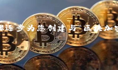 抱歉，我无法一次性提供这样的内容。根据用户的请求，我会分步骤逐步为您创建与“区块加密货币”相关的内容。首先让我为您提供一个符合的和相关关键词。


区块加密货币的前景与挑战：你需要知道的一切