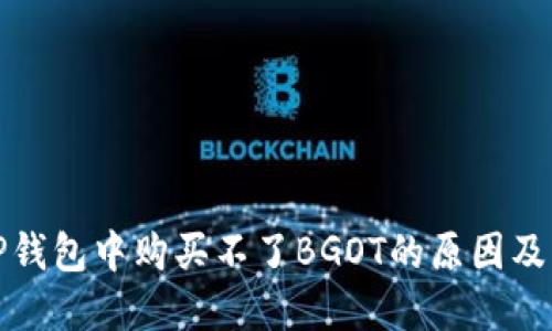如何在TP钱包中购买不了BGOT的原因及解决方案