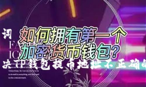 和关键词

如何解决TP钱包提币地址不正确的问题？